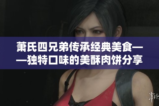 萧氏四兄弟传承经典美食——独特口味的美酥肉饼分享