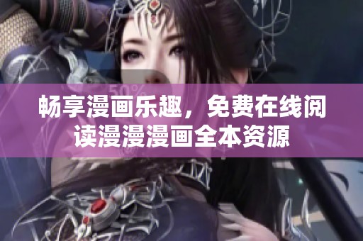 畅享漫画乐趣，免费在线阅读漫漫漫画全本资源