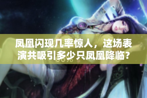 凤凰闪现几率惊人，这场表演共吸引多少只凤凰降临？