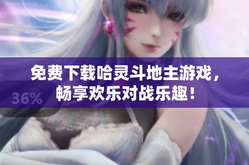 免费下载哈灵斗地主游戏，畅享欢乐对战乐趣！