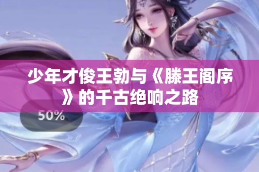 少年才俊王勃与《滕王阁序》的千古绝响之路