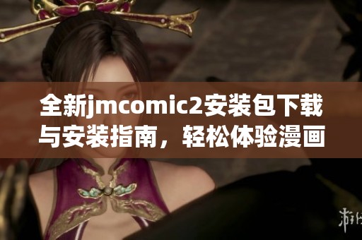 全新jmcomic2安装包下载与安装指南，轻松体验漫画乐趣
