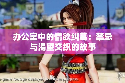 办公室中的情欲纠葛：禁忌与渴望交织的故事