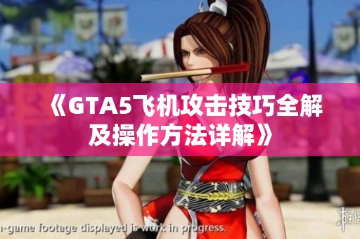 《GTA5飞机攻击技巧全解及操作方法详解》