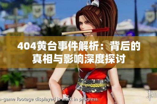404黄台事件解析：背后的真相与影响深度探讨