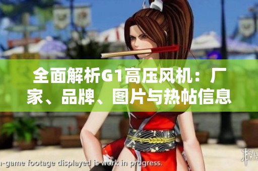 全面解析G1高压风机：厂家、品牌、图片与热帖信息分享