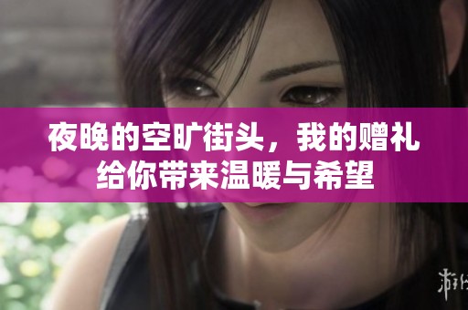 夜晚的空旷街头，我的赠礼给你带来温暖与希望