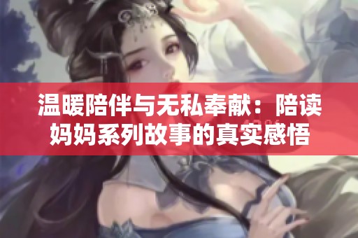 温暖陪伴与无私奉献：陪读妈妈系列故事的真实感悟
