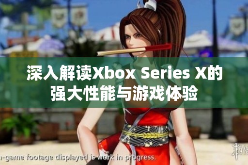 深入解读Xbox Series X的强大性能与游戏体验