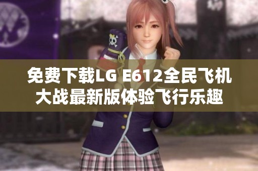 免费下载LG E612全民飞机大战最新版体验飞行乐趣