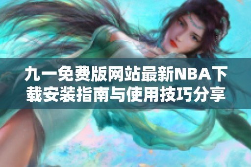 九一免费版网站最新NBA下载安装指南与使用技巧分享