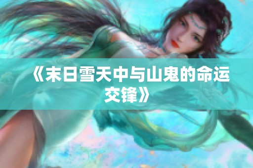 《末日雪天中与山鬼的命运交锋》