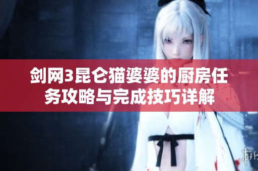 剑网3昆仑猫婆婆的厨房任务攻略与完成技巧详解