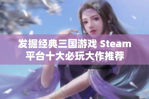 发掘经典三国游戏 Steam平台十大必玩大作推荐