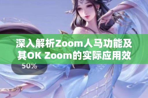 深入解析Zoom人马功能及其OK Zoom的实际应用效果