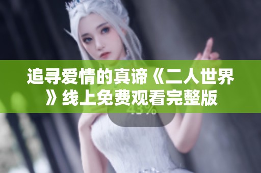 追寻爱情的真谛《二人世界》线上免费观看完整版