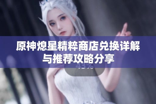 原神熄星精粹商店兑换详解与推荐攻略分享