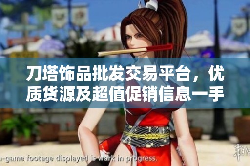 刀塔饰品批发交易平台，优质货源及超值促销信息一手掌握