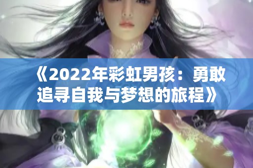 《2022年彩虹男孩：勇敢追寻自我与梦想的旅程》