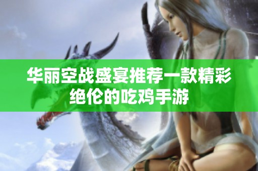 华丽空战盛宴推荐一款精彩绝伦的吃鸡手游