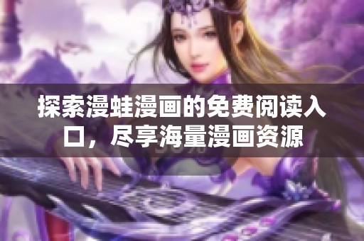 探索漫蛙漫画的免费阅读入口，尽享海量漫画资源