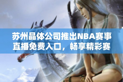 苏州晶体公司推出NBA赛事直播免费入口，畅享精彩赛事体验