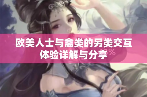 欧美人士与禽类的另类交互体验详解与分享