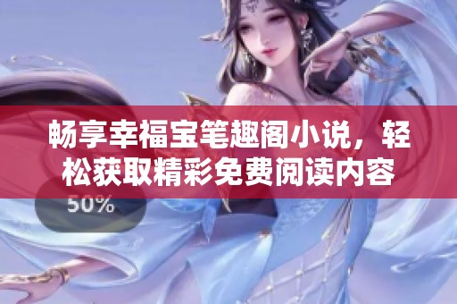 畅享幸福宝笔趣阁小说，轻松获取精彩免费阅读内容