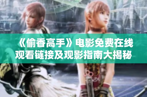 《偷香高手》电影免费在线观看链接及观影指南大揭秘