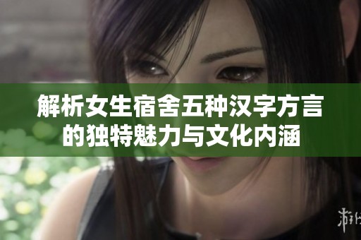 解析女生宿舍五种汉字方言的独特魅力与文化内涵