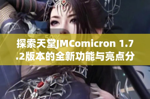 探索天堂JMComicron 1.7.2版本的全新功能与亮点分析