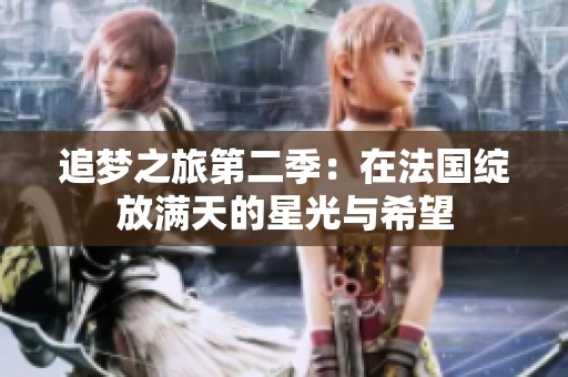 追梦之旅第二季：在法国绽放满天的星光与希望