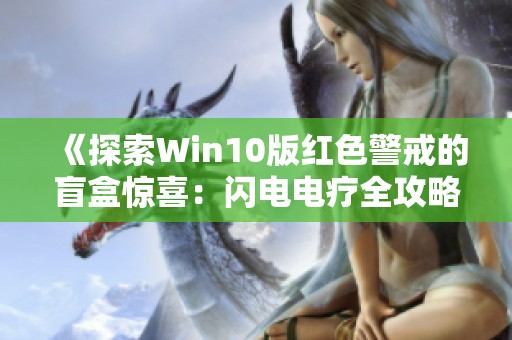 《探索Win10版红色警戒的盲盒惊喜：闪电电疗全攻略》