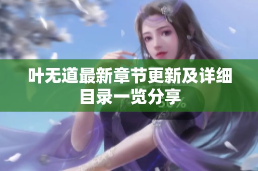 叶无道最新章节更新及详细目录一览分享
