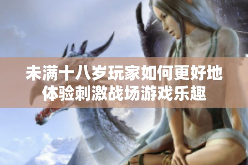 未满十八岁玩家如何更好地体验刺激战场游戏乐趣