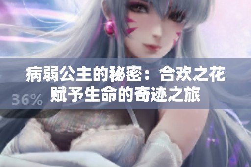 病弱公主的秘密：合欢之花赋予生命的奇迹之旅