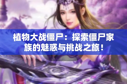 植物大战僵尸：探索僵尸家族的魅惑与挑战之旅！