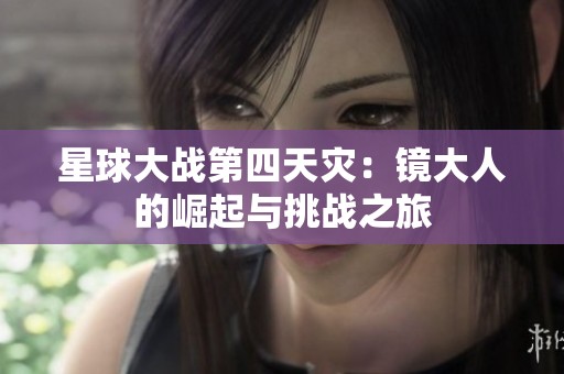星球大战第四天灾：镜大人的崛起与挑战之旅