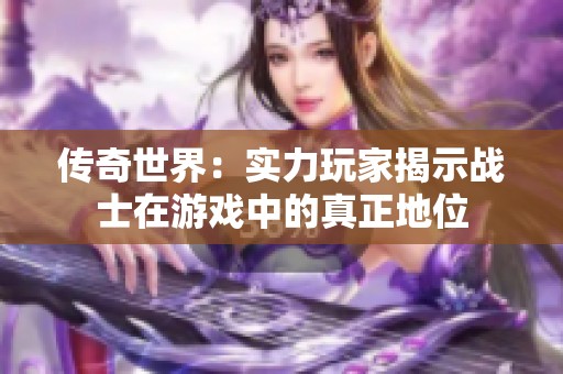 传奇世界：实力玩家揭示战士在游戏中的真正地位