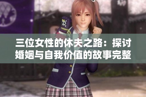 三位女性的休夫之路：探讨婚姻与自我价值的故事完整呈现