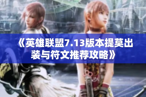 《英雄联盟7.13版本提莫出装与符文推荐攻略》