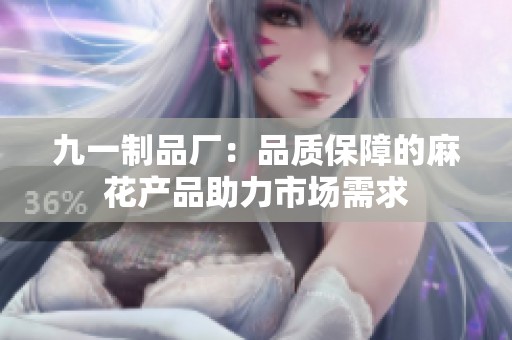 九一制品厂：品质保障的麻花产品助力市场需求