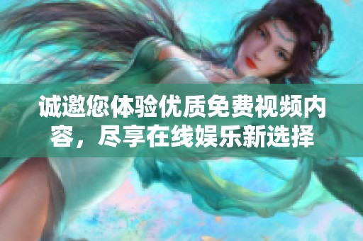 诚邀您体验优质免费视频内容，尽享在线娱乐新选择