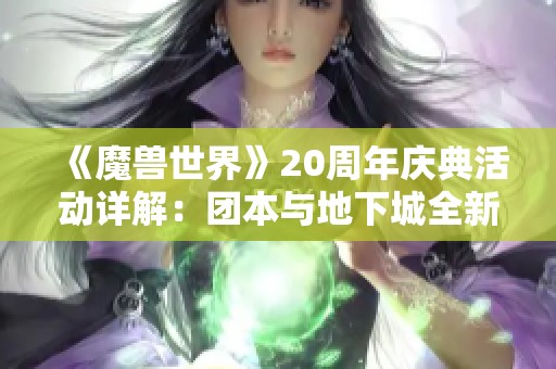 《魔兽世界》20周年庆典活动详解：团本与地下城全新内容揭秘
