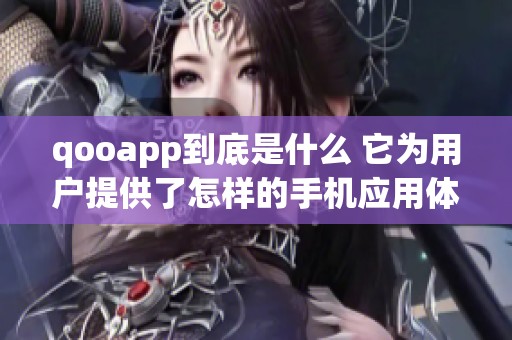qooapp到底是什么 它为用户提供了怎样的手机应用体验