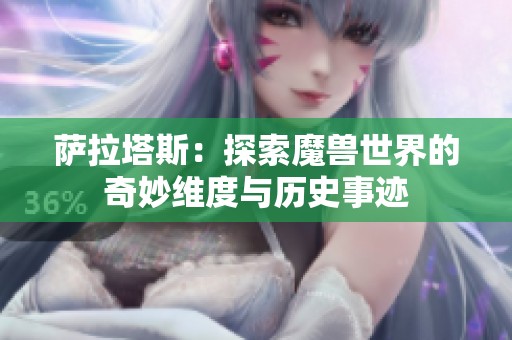 萨拉塔斯：探索魔兽世界的奇妙维度与历史事迹