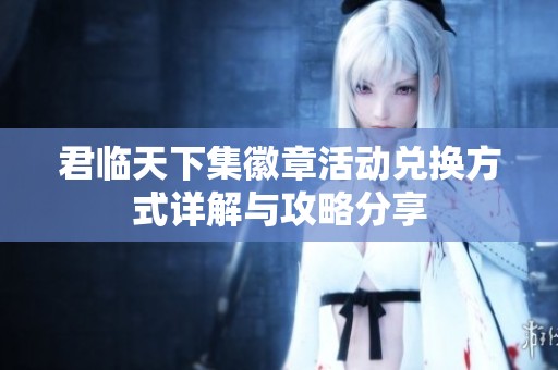 君临天下集徽章活动兑换方式详解与攻略分享