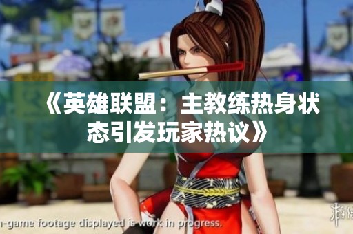《英雄联盟：主教练热身状态引发玩家热议》