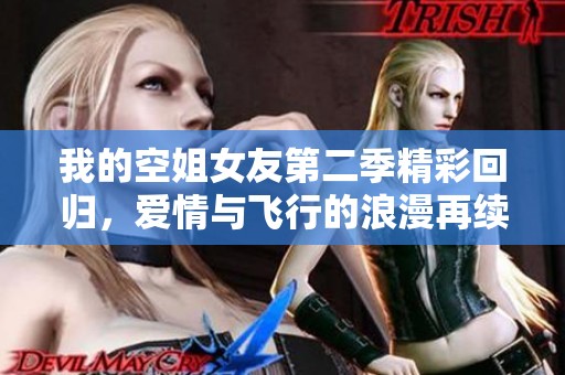 我的空姐女友第二季精彩回归，爱情与飞行的浪漫再续