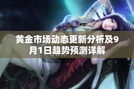 黄金市场动态更新分析及9月1日趋势预测详解